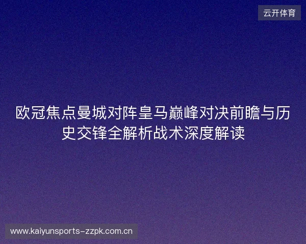 欧冠焦点曼城对阵皇马巅峰对决前瞻与历史交锋全解析战术深度解读 欧冠焦点曼城对阵皇马巅峰对决前瞻与历史交锋全解析战术深度解读